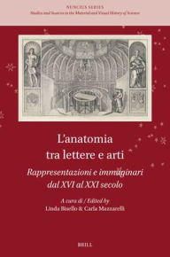 Title: L'Anatomia Tra Lettere E Arti: Rappresentazioni E Immaginari Dal XVI Al XXI Secolo, Author: Linda Bisello