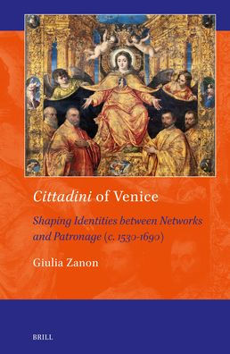 Cittadini of Venice: Shaping Identities Between Networks and Patronage (C. 1530-1690)