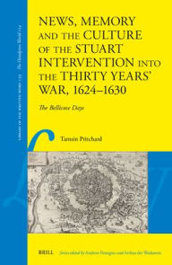 Ebook downloads free pdf News, Memory and the Culture of the Stuart Intervention Into the Thirty Years' War, 1624-1630: The Bellicose Days 9789004696204 PDF