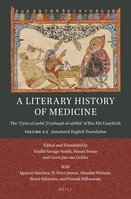 A Literary History of Medicine: The ʿuyūn Al-Anbāʾ Fī ṭabaqāt Al-Aṭibbāʾ Of Ibn Abī Uṣaybiʿah. Volume 3-2: Annotated English Translation and Appendices