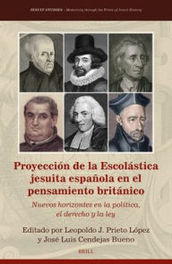 Title: Proyecciï¿½n de la Escolï¿½stica Jesuita Espaï¿½ola En El Pensamiento Britï¿½nico: Nuevos Horizontes En La Polï¿½tica, El Derecho Y La Ley, Author: Leopoldo J Prieto Lïpez