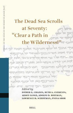The Dead Sea Scrolls at Seventy: "Clear a Path in the Wilderness!": Proceedings of the Sixteenth International Symposium of the Orion Center for the Study of the Dead Sea Scrolls and Associated Literature, Cosponsored by the University of Vienna, New York
