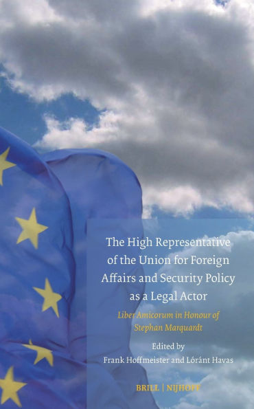 The High Representative of the Union for Foreign Affairs and Security Policy as a Legal Actor: Liber Amicorum in Honour of Stephan Marquardt