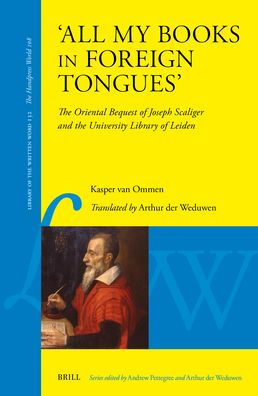'All My Books in Foreign Tongues': The Oriental Bequest of Joseph Scaliger and the University Library of Leiden