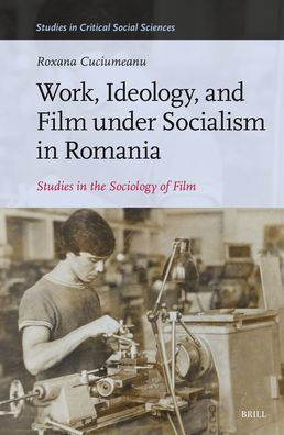 Work, Ideology, and Film Under Socialism Romania: Studies the Sociology of