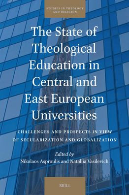 The State of Theological Education in Central and East European Universities: Challenges and Prospects in View of Secularization and Globalization