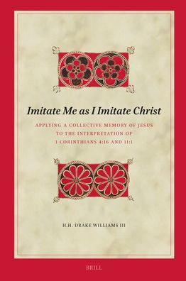 Imitate Me as I Imitate Christ: Applying a Collective Memory of Jesus to the Interpretation of 1 Corinthians 4:16 and 11:1
