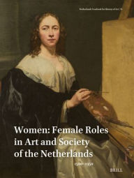 Title: Netherlands Yearbook for History of Art / Nederlands Kunsthistorisch Jaarboek 74 (2024): Women: Female Roles in Art and Society of the Netherlands, 1500-1950, Author: Elizabeth Alice Honig