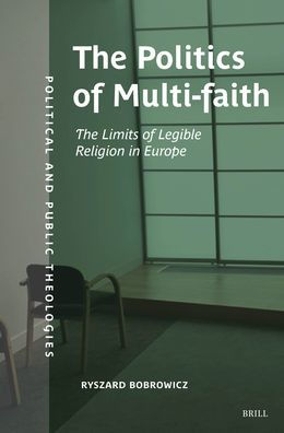 The Politics of Multifaith: The Limits of Legible Religion in Europe