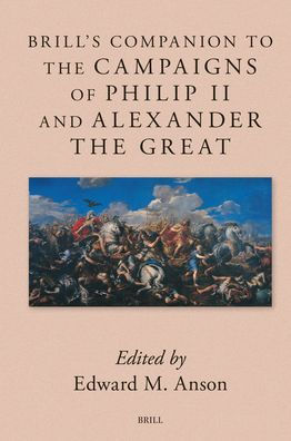 Brill's Companion to the Campaigns of Philip II and Alexander the Great
