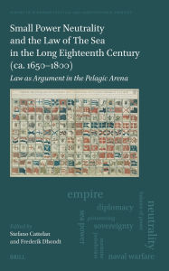 Android ebooks download free Small Power Neutrality and the Law of the Sea in the Long Eighteenth Century (Ca. 1650-1800): Law as Argument in the Pelagic Arena  by Stefano Cattelan, Frederik Dhondt 9789004724426
