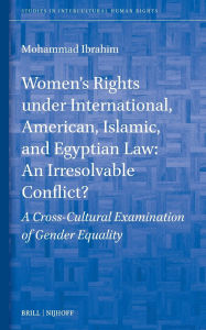Download kindle books free uk Women's Rights Under International, American, Islamic, and Egyptian Law: An Irresolvable Conflict?: A Cross-Cultural Examination of Gender Equality 9789004729353