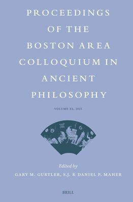 Proceedings of the Boston Area Colloquium in Ancient Philosophy: Volume XL (2025)
