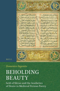 Ebook library Beholding Beauty: Saʿdi of Shiraz and the Aesthetics of Desire in Medieval Persian Poetry 9789004733442 by Domenico Ingenito PDB iBook (English literature)