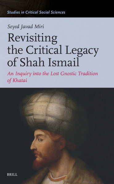 Revisiting the Critical Legacy of Shah Ismail: An Inquiry Into the Lost Gnostic Tradition of Khatai