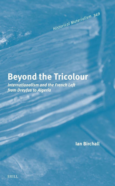 Beyond the Tricolour: Internationalism and the French Left from Dreyfus to Algeria