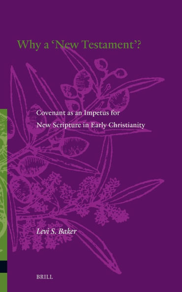 Why a ''New Testament''?: Covenant as an Impetus for New Scripture in Early Christianity