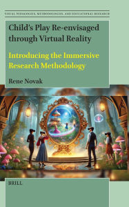 Title: Child's Play Re-Envisaged Through Virtual Reality: Introducing the Immersive Research Methodology, Author: Rene Novak