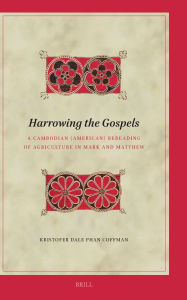 Title: Harrowing the Gospels: A Cambodian (American) Rereading of Agriculture in Mark and Matthew, Author: Kristofer Dale Phan Coffman