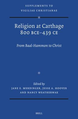 Religion at Carthage 800 Bce-439 CE: From Baal-Hammon to Christ