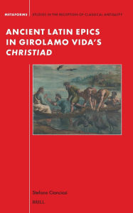 Title: Ancient Latin Epics in Girolamo Vida's Christiad, Author: Stefano Cianciosi