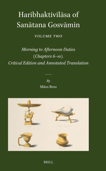 Haribhaktivilāsa of Sanātana Gosvāmin, Volume Two: Morning to Afternoon Duties (Chapters 6-10). Critical Edition and Annotated Translation