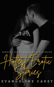 Title: Hottest Erotic Stories: Sensual Dirty Taboo Short Stories: 250 Erotic Stories, Author: Evangeline Carey