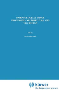 Title: Morphological Image Processing: Architecture and VLSI design / Edition 1, Author: P.P. Jonker