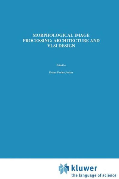 Morphological Image Processing: Architecture and VLSI design / Edition 1