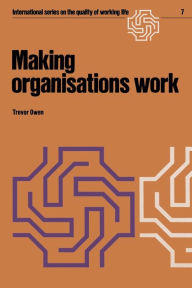 Title: Making organisations work, Author: T. Owen