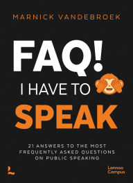 Title: FAQ! I Have to Speak: 21 Answers to the Most Frequently Asked Questions on Public Speaking, Author: Marnick Vandebroek