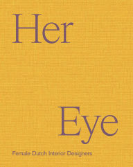 Title: Her Eye: Female Dutch Interior Designers, Author: Willemijn Leeuw