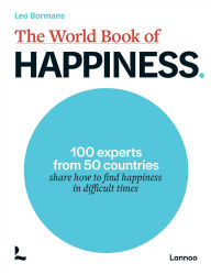 Title: The World Book of Happiness: 100 Experts from 50 Countries Share How to Find Happiness in Difficult Times, Author: Leo Bormans