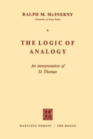 Title: The Logic of Analogy: An Interpretation of St Thomas, Author: Ralph McInerny