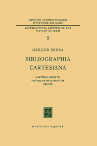 Title: Bibliographia Cartesiana: A Critical Guide to the Descartes Literature 1800-1960, Author: Gregor Sebba