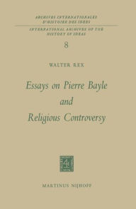 Title: Essays on Pierre Bayle and Religious Controversy / Edition 1, Author: Walter Rex