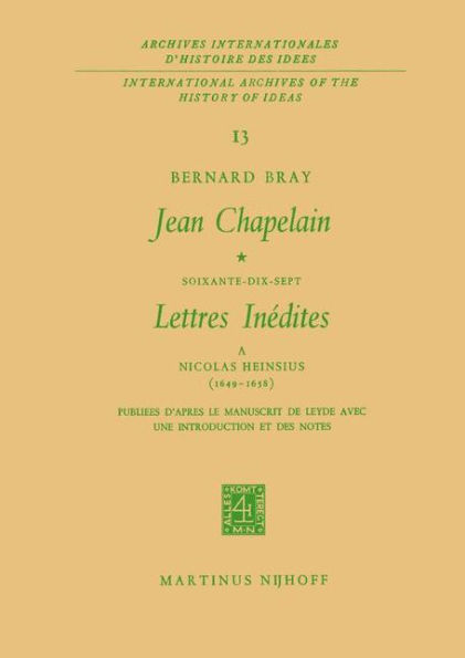 Jean Chapelain Soixante-Dix-Sept Lettres Inedites a Nicolas Heinsius (1649-1658): Publiees D'Apres le Manuscrit de Leyde Avec Une Introduction et des Notes / Edition 1