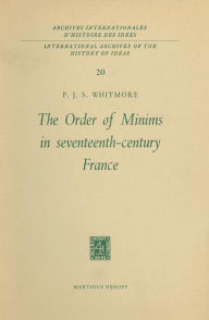 Title: The Order of Minims in Seventeenth-Century France, Author: P.J.S. Whitmore
