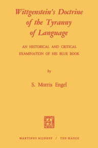 Title: Wittgenstein's Doctrine of the Tyranny of Language: An Historical and Critical Examination of His Blue Book: Photomechanical Reprint, Author: M. Engel