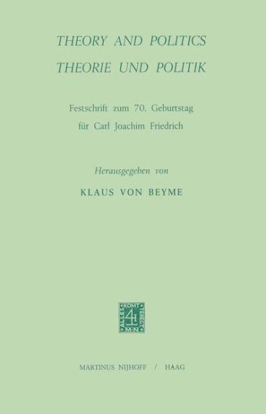 Theory and Politics / Theorie und Politik: Festschrift zum 70. Geburtstag für Carl Joachim Friedrich / Edition 1