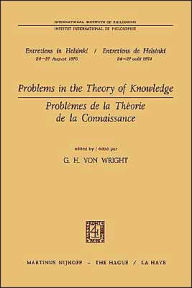 Title: Problems in the Theory of Knowledge / Problï¿½mes de la thï¿½orie de la connaissance / Edition 1, Author: G.H. Von Wright