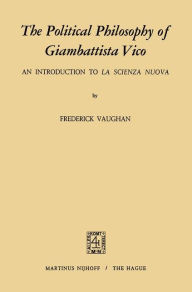Title: The Political Philosophy of Giambattista Vico: An Introduction to La Scienza Nuova / Edition 1, Author: F. Vaughan