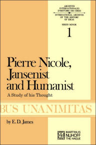 Title: Pierre Nicole, Jansenist and Humanist: A Study of His Thought, Author: E.D. James