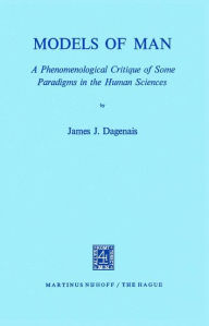 Title: Models of Man: A Phenomenological Critique of Some Paradigms in the Human Sciences, Author: J.J. Dagenais