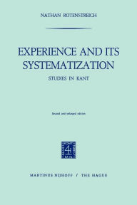 Title: Experience and its Systematization: Studies in Kant / Edition 1, Author: Nathan Rotenstreich