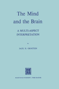 Title: The Mind and the Brain: A Multi-Aspect Interpretation, Author: J.H. Ornstein