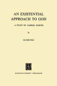 Title: An Existential Approach to God: A Study of Gabriel Marcel, Author: C. Pax