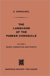 Title: The Language of the Parker Chronicle: Volume II Word-Formation and Syntax / Edition 1, Author: C. Sprockel