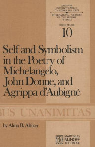 Title: Self and Symbolism in the Poetry of Michelangelo, John Donne and Agrippa D'Aubigne, Author: A.B. Altizer