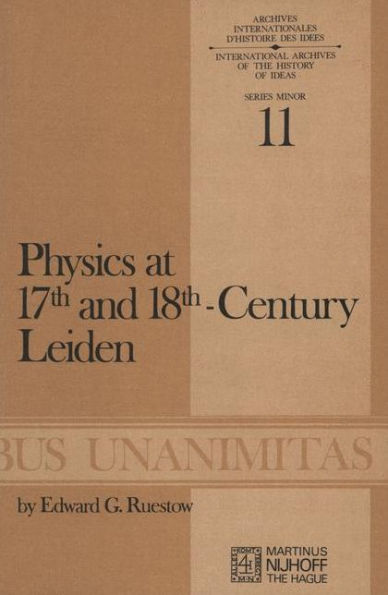 Physics at Seventeenth and Eighteenth-Century Leiden: Philosophy and the New Science in the University: Philosophy and the New Science in the University / Edition 1